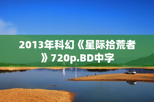 2013年科幻《星际拾荒者》720p.BD中字