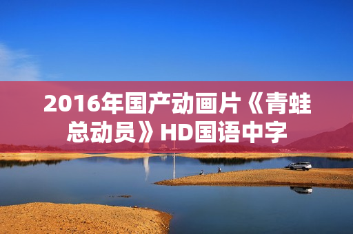 2016年国产动画片《青蛙总动员》HD国语中字