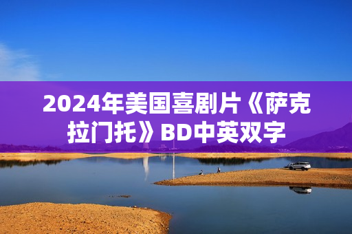 2024年美国喜剧片《萨克拉门托》BD中英双字
