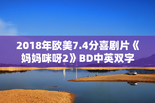 2018年欧美7.4分喜剧片《妈妈咪呀2》BD中英双字
