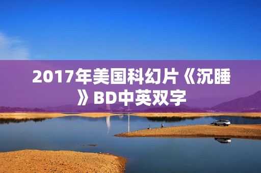 2017年美国科幻片《沉睡》BD中英双字 2017年美国科幻片《沉睡》BD中英双字