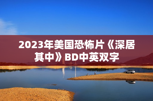 2023年美国恐怖片《深居其中》BD中英双字