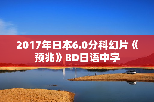2017年日本6.0分科幻片《预兆》BD日语中字