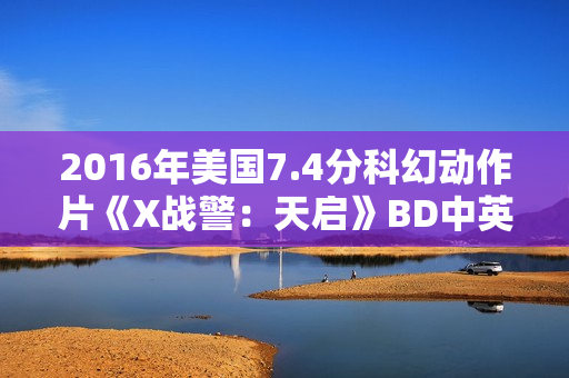 2016年美国7.4分科幻动作片《X战警：天启》BD中英双语双字