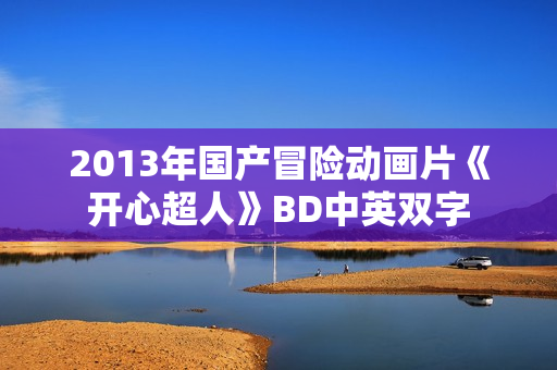 2013年国产冒险动画片《开心超人》BD中英双字