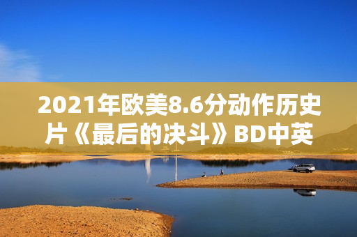 2021年欧美8.6分动作历史片《最后的决斗》BD中英双字