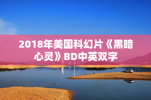 2018年美国科幻片《黑暗心灵》BD中英双字