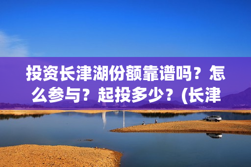 投资长津湖份额靠谱吗？怎么参与？起投多少？(长津湖投资最多)