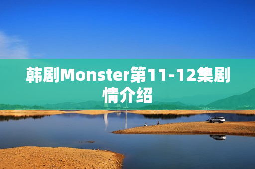 韩剧Monster第11-12集剧情介绍