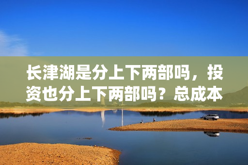 长津湖是分上下两部吗，投资也分上下两部吗？总成本是13亿吗？(长津湖上半部)