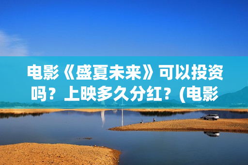 电影《盛夏未来》可以投资吗？上映多久分红？(电影《盛夏未来》在线看)