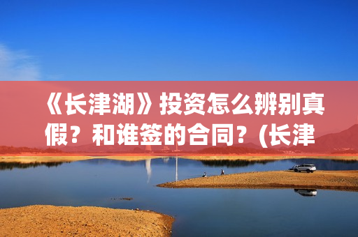 《长津湖》投资怎么辨别真假？和谁签的合同？(长津湖投资成本13亿)