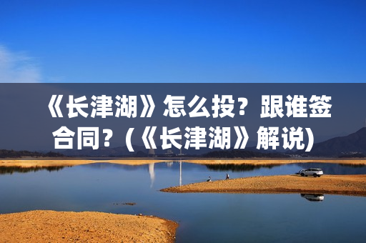 《长津湖》怎么投？跟谁签合同？(《长津湖》解说)
