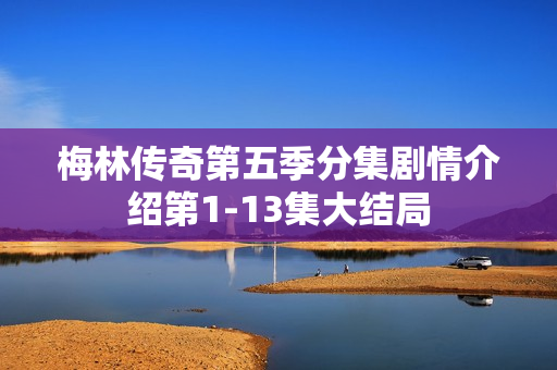 梅林传奇第五季分集剧情介绍第1-13集大结局