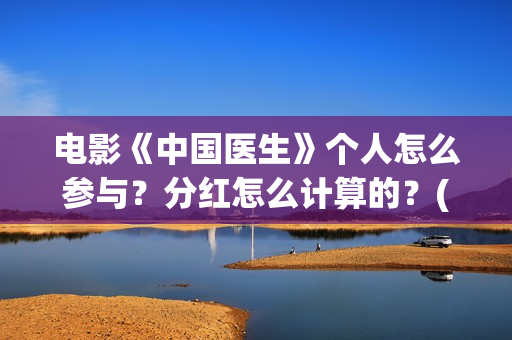 电影《中国医生》个人怎么参与？分红怎么计算的？(电影《中国医生》)