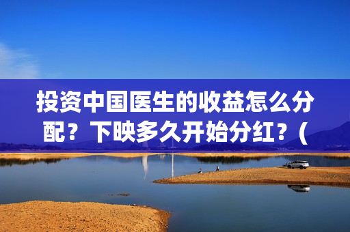 投资中国医生的收益怎么分配？下映多久开始分红？(中国医生 投资)