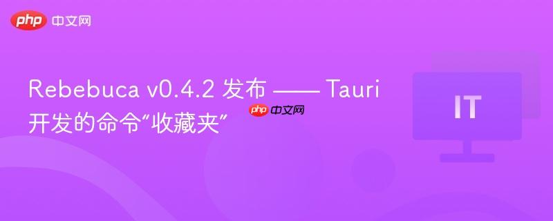 Rebebuca v0.4.2 发布 —— Tauri 开发的命令“收藏夹”