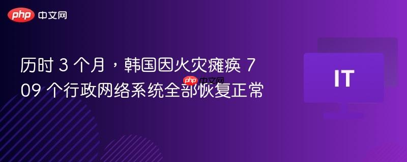 历时 3 个月，韩国因火灾瘫痪 709 个行政网络系统全部恢复正常