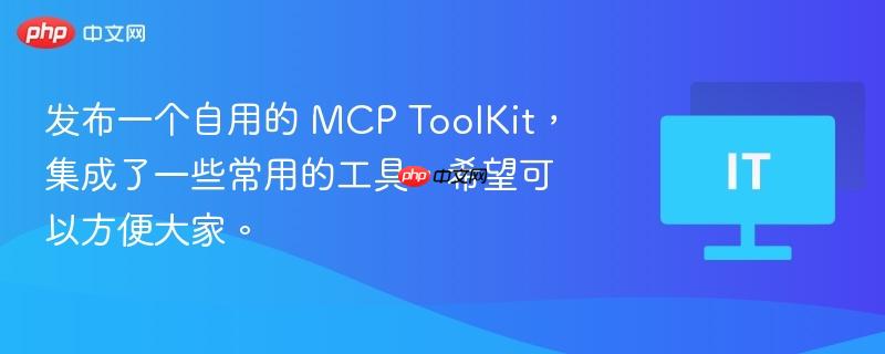 发布一个自用的 MCP ToolKit，集成了一些常用的工具，希望可以方便大家。