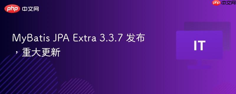 MyBatis JPA Extra 3.3.7 发布，重大更新