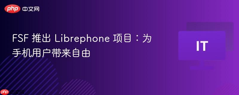 FSF 推出 Librephone 项目：为手机用户带来自由