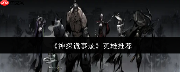 神探诡事录全英雄深度解析：告别选择困难症