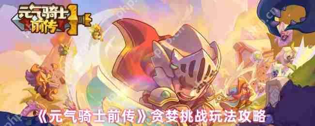 元气骑士前传贪婪挑战深度解析：赛季限定玩法完全攻略