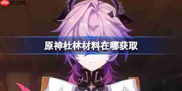 原神杜林材料在哪获取-原神杜林突破素材位置大全