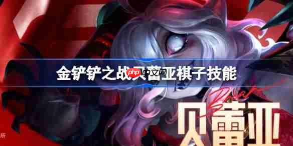 金铲铲之战贝蕾亚怎么样-金铲铲之战贝蕾亚棋子技能介绍