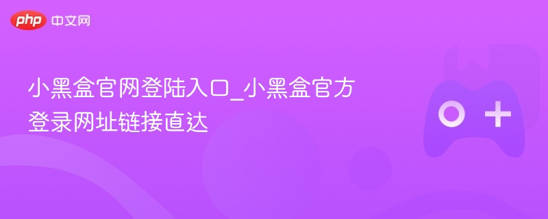 小黑盒官网登陆入口_小黑盒官方登录网址链接直达