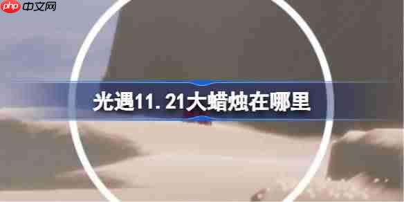 光遇11.21大蜡烛在哪里-光遇11月21日大蜡烛位置攻略