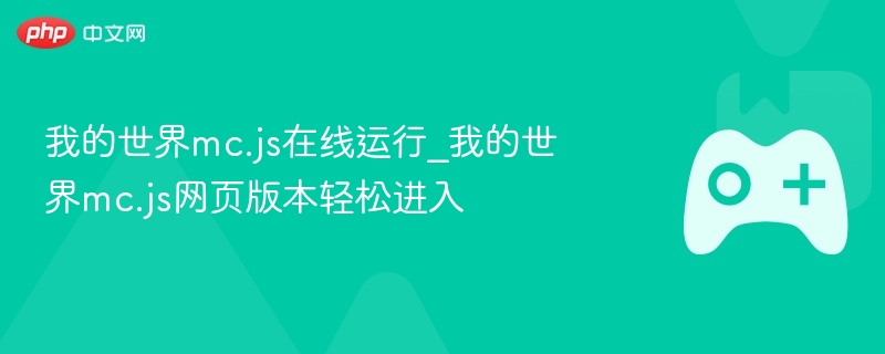 我的世界mc.js在线运行_我的世界mc.js网页版本轻松进入