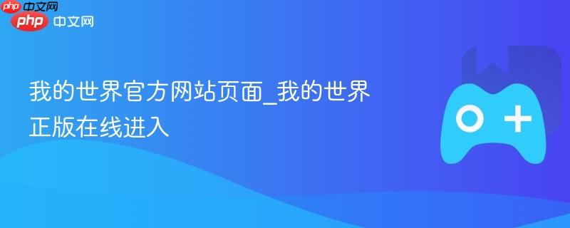 我的世界官方网站页面_我的世界正版在线进入