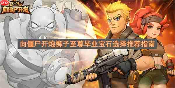 向僵尸开炮裤子至尊毕业宝石选择推荐指南