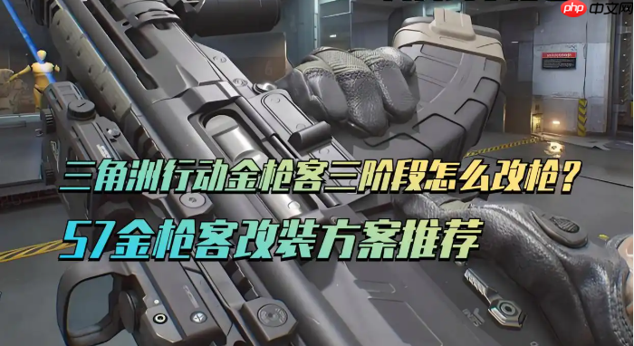 三角洲行动s7金枪客三阶段任务改装方案推荐