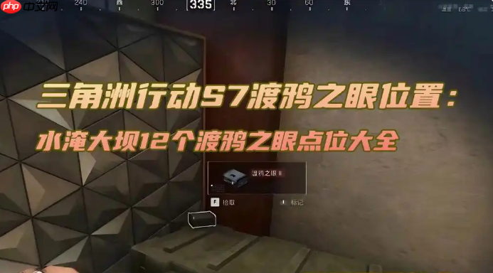 三角洲行动S7渡鸦之眼位置-水淹大坝12个渡鸦之眼点位大全